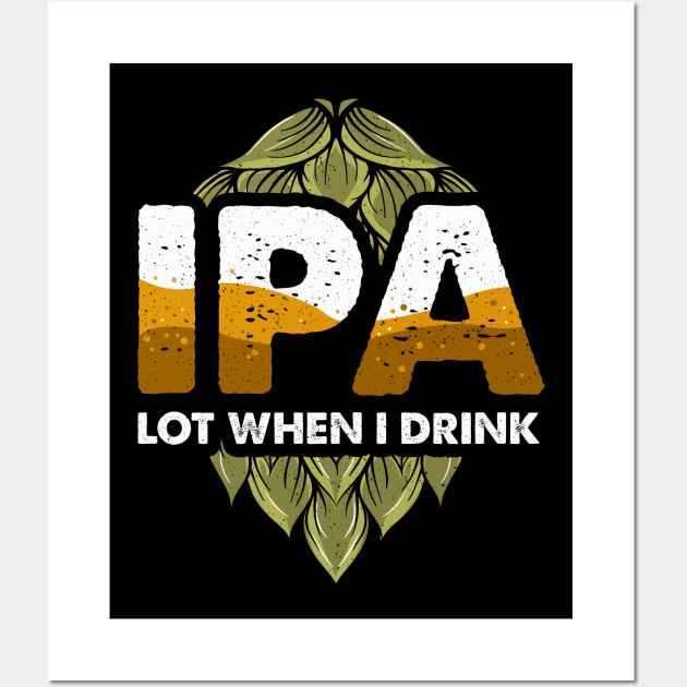 IPA Lot When I Drink Funny Beer Drinking Pun Wall Art by theperfectpresents